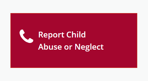 Report Child Abuse or Neglect Button