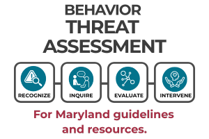 Behavior Threat Assessment; Recognize, Inquire, Evaluate, Intervene. For Maryland guidelines and resources. Leanr more about 